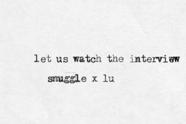let us watch the interviw ew snuggle x lu