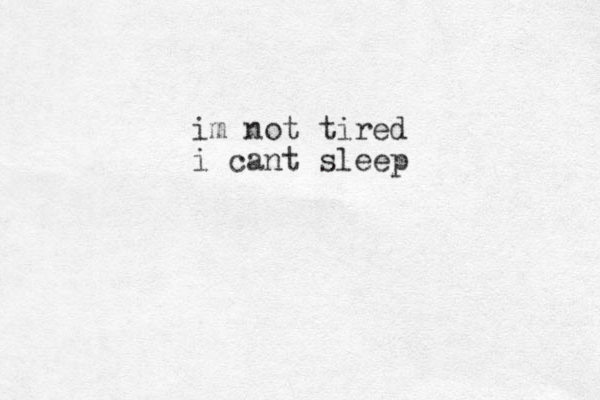 im not tired i cant sleep