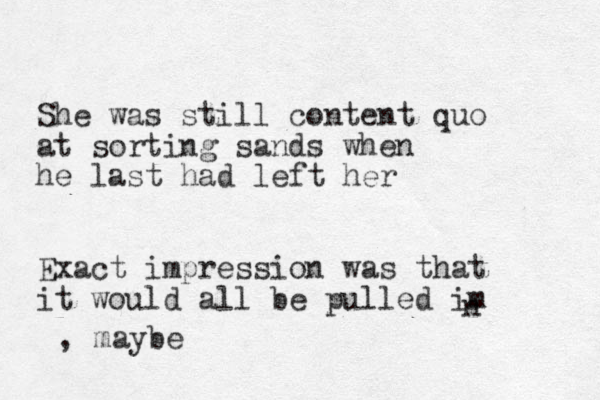 She was still content quo at sorting sands when he last had left her Exact impression was that it would all be pulled im n , maybe
