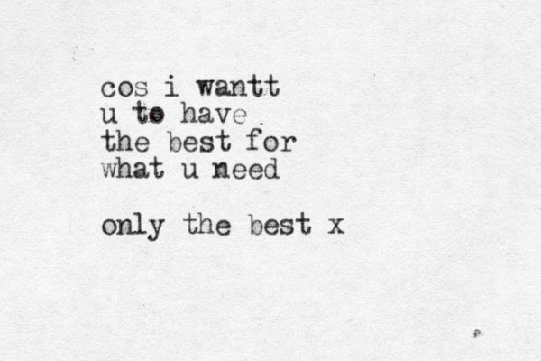 cos i wantt u to have the best for what u need only the best x