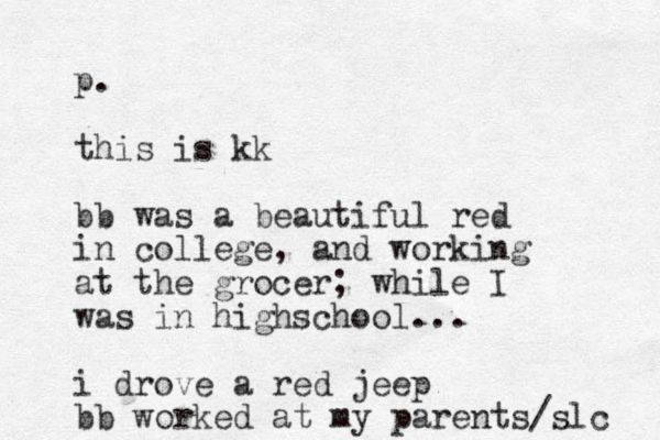 p. this is kk bb was a beautiful red in college, and working at the grocer; while I was in highschool... i drove a red jeep bb worked at my parents/slc 
