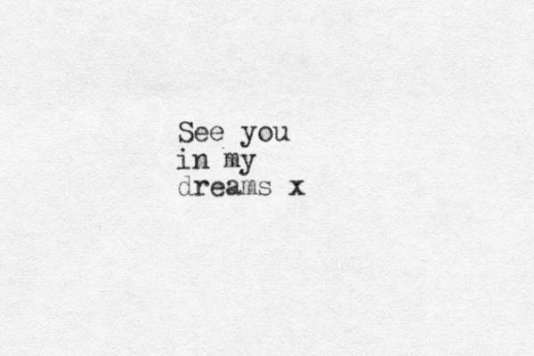 See you in my dreams x