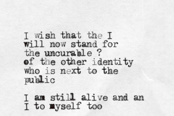 I wish that the I will now stand for the uncurable ? of the other identity who is next to the public I am still alive and an I to myself too