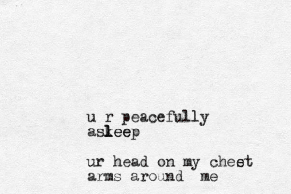 u r peaceful ly askee l l leep ur head on my cheet s arms around me