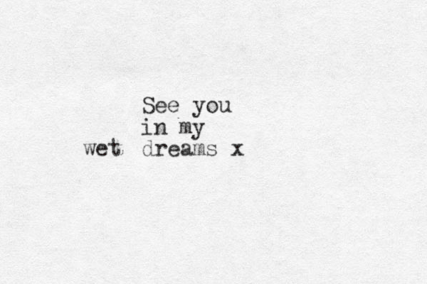 See you in my dreams x wet
