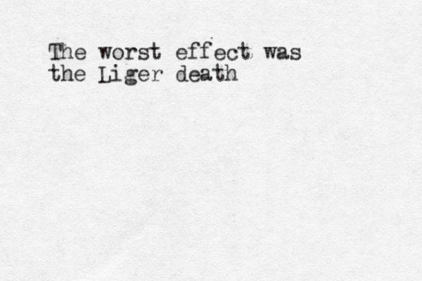 The worst effect was the Liger death