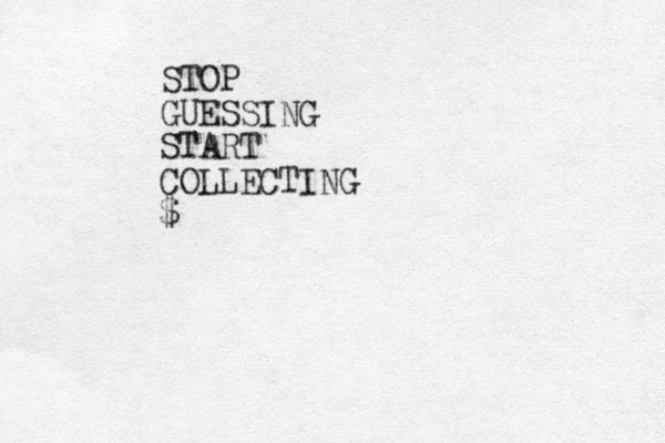 STOP GUESSING START COLLECTING $