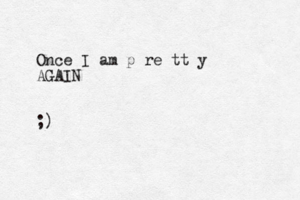 Once I am p re tt y AGAIN ;) 