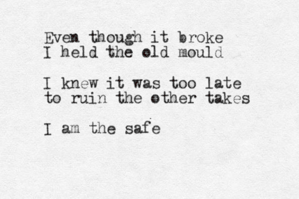 Even though it broke I held the old mould I knew it was too late to ruin the other takes I am the safe 