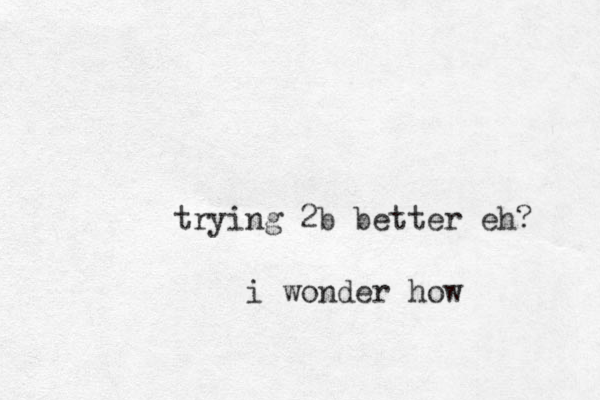 trying 2b better eh? i wonder how