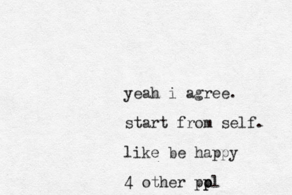 yeah i agree. start from self. like be happy 4 other pol p p