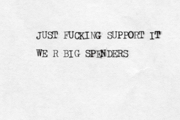 JUST FUCKING SUPPORT IT WE R BIG SPENDERS