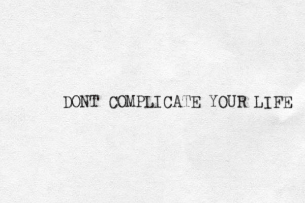 DONT COMPLICATE YOUR LIFE 