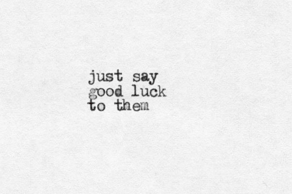 just say good luck to them