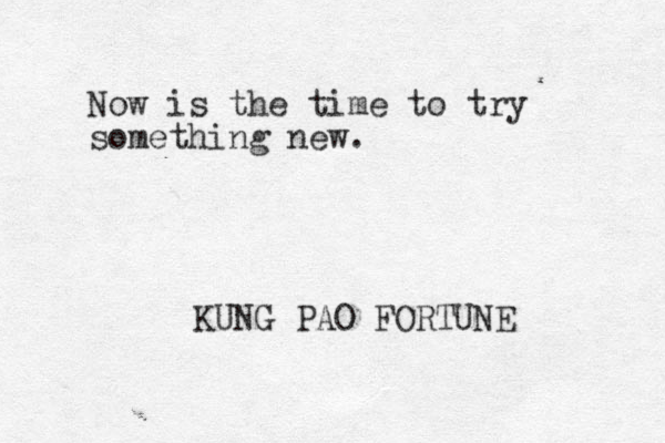 Now is the time to try something new. KUNG PAO FORTUNE