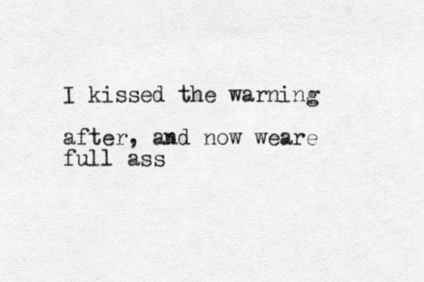 I kissed the warning after, and now weare full ass