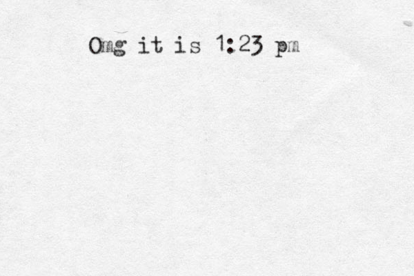 Omg it is 1:23 pm 