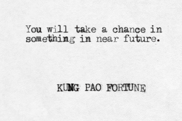 You will take a chance in something in near future. KUMG N N PAO FORTUNE 