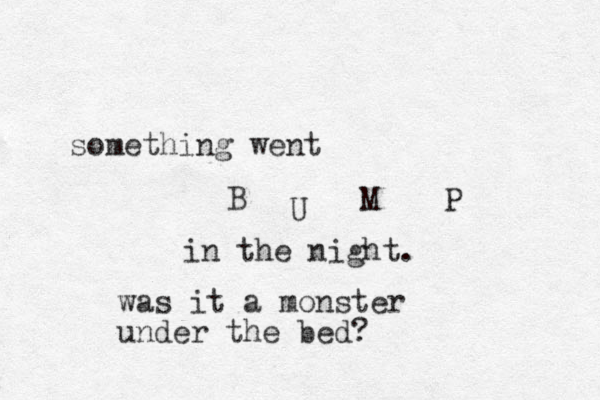 something went B U M P in the night. was it a monster under the bed?