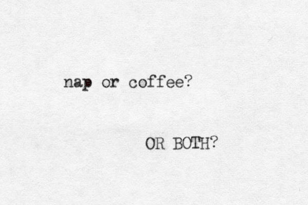 nap or coffee? OR BOTH? 