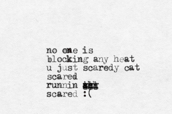 no one is blocking any heat u just scaredy cat scared runnin ac s sh hh ggg iii scared :(