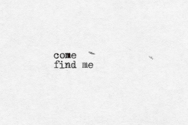 come find me
