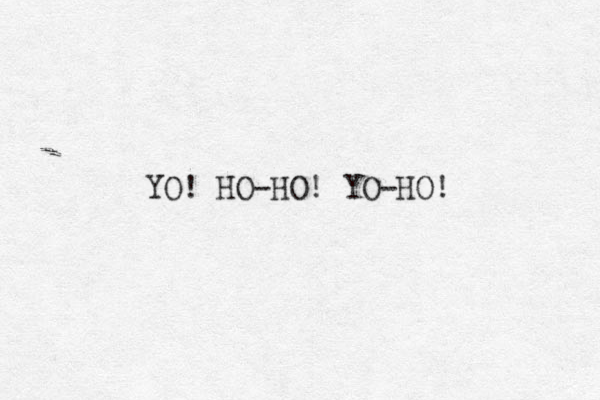 YO! HO-HO! YO-HO! 