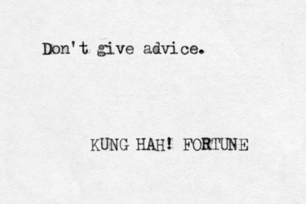 Don't give advice. KUNG HAH! FORTUNE 