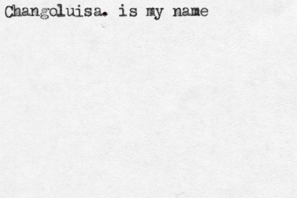 Changoluisa. is my name