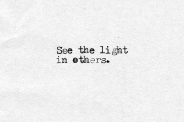 See the light in others.