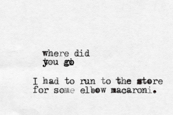 where did t y you gi o o g I had to run to the store for some elbow macaroni . 