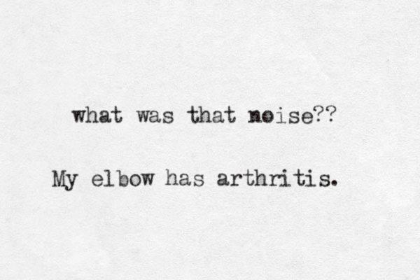 what was that noise?? My elbow has arthritis. 
