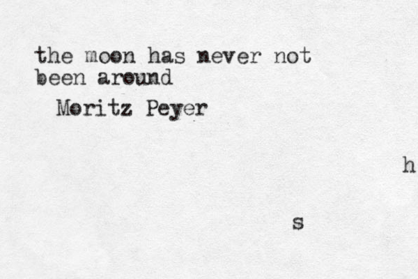 the moon has never not been around h Moritz Peyer s