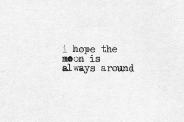 i hope the moon is always around