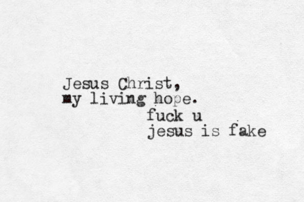 Jesus Christ, my living hope. fuck u jesus is fake 