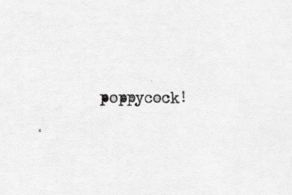 poppycock!