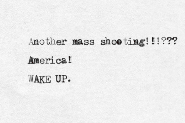 Another mass shooting!!!??? America! WAKE UP.