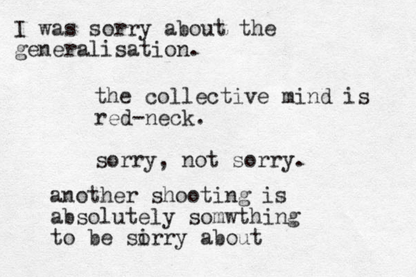 the collective mind is red-neck. sorry, not sorry. another shooting is absolutely somwthing to be sirry about o I was sorry about the generalisation. 