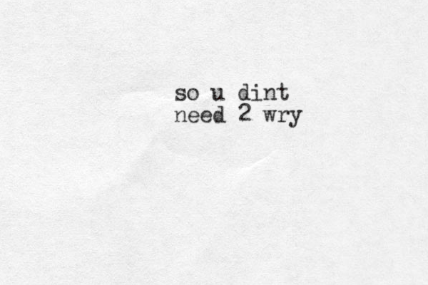 so u dint need 2 wry