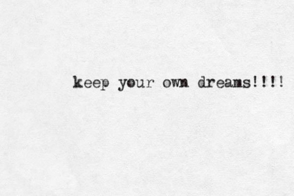 keep your own dreams!!!! 