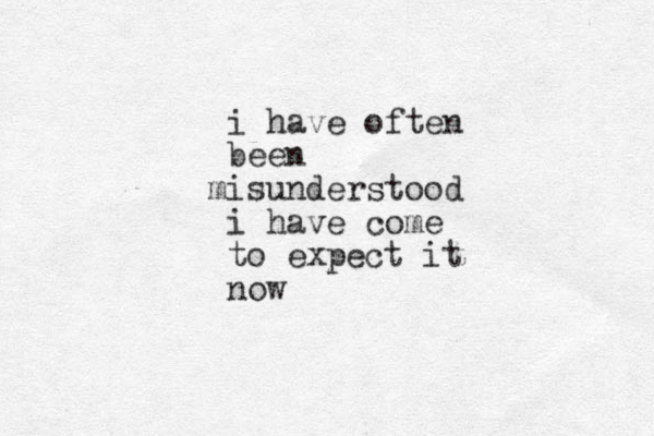 i have often been isunderstood m i have come to expect it now