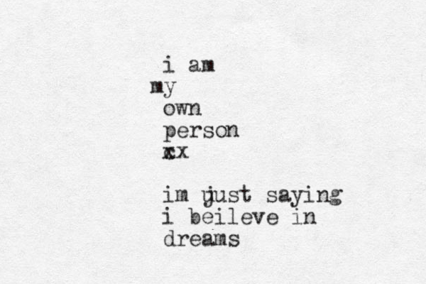 i am y m own person c xx im u just saying i beileve in dreams