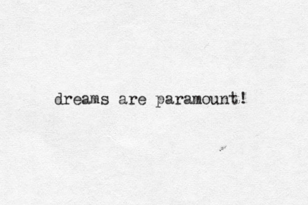 dreams are paramount! 