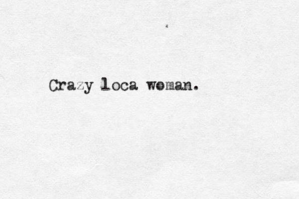 Crazy loca woman.
