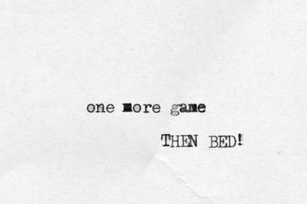 one more game THEN BED! 