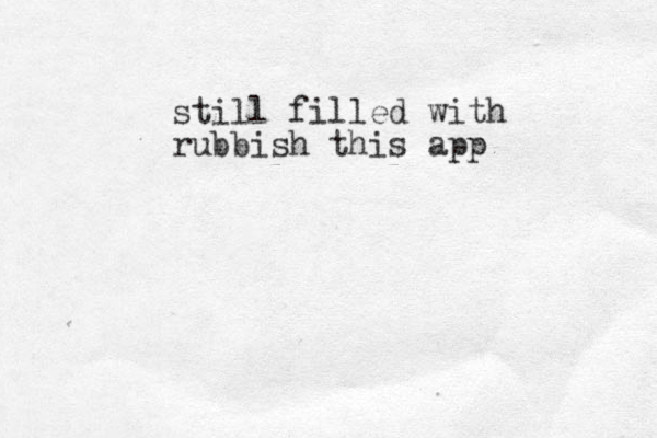 still filled with rubbish this app