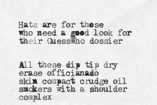 Hats are for those who need a good look for their GuessWho dossier All these dip tip dry erase officianado skin compact crudge oil smokers with a shoulder complex