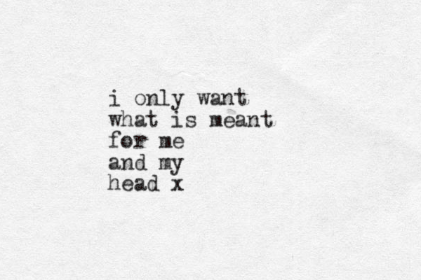 i only want what is meant for me and my head x