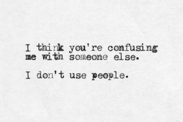 I think you're confusing me with someone else. I don't use people. 