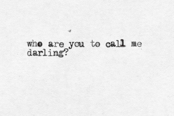 who are you to call me darling?